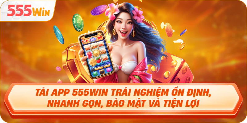 Tải app 555Win trải nghiệm ổn định, nhanh gọn, bảo mật và tiện lợi.